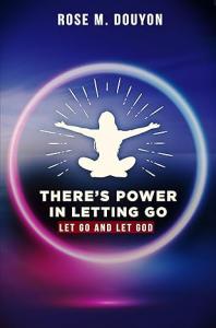 NEW BOOK BY ROSE M. DOUYON REVEALS THE TRANSFORMATIVE POWER OF LETTING GO